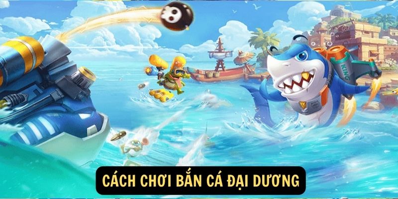 Cách Chơi Bắn Cá Đại Dương