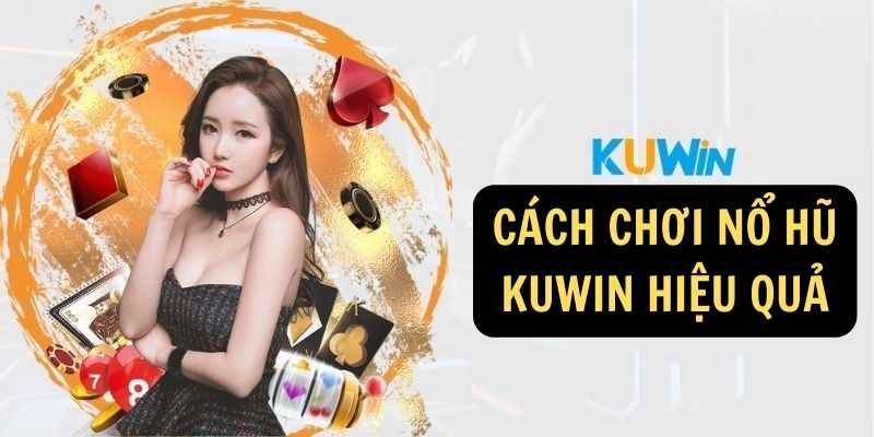 Cách chơi Nổ hũ KUWIN hiệu quả