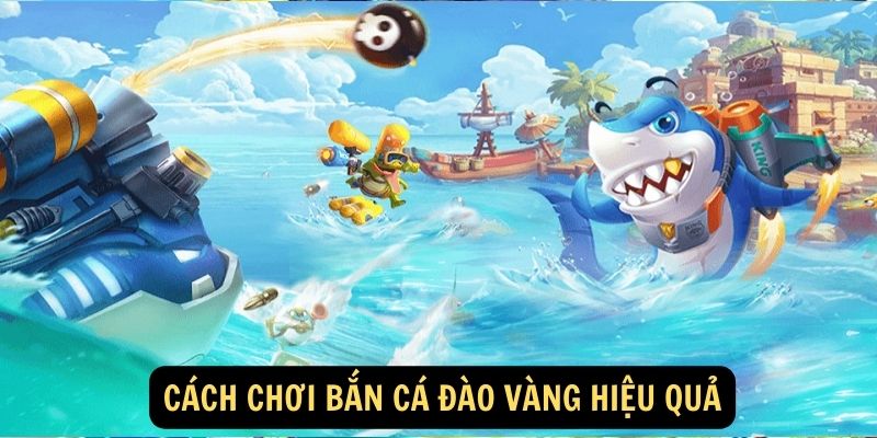 Cách chơi bắn cá đào vàng hiệu quả