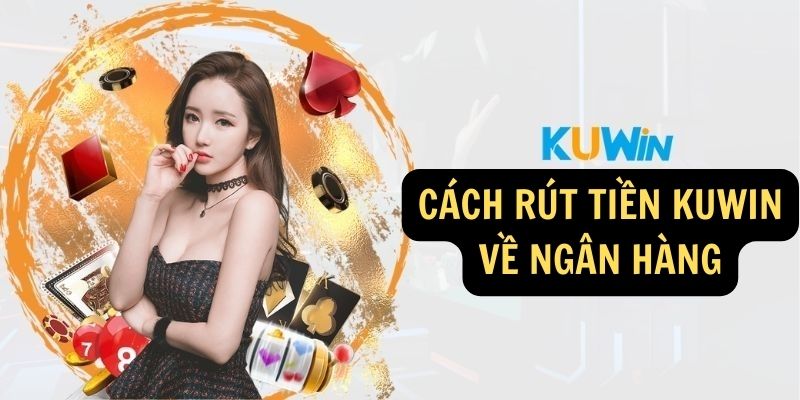 Cách rút tiền KUWIN về ngân hàng