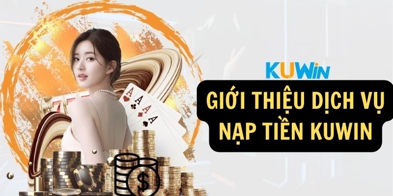 Giới thiệu về Nạp Tiền KUWIN