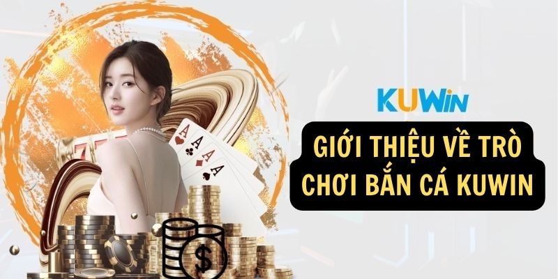 Giới thiệu về trò chơi Bắn cá KUWIN