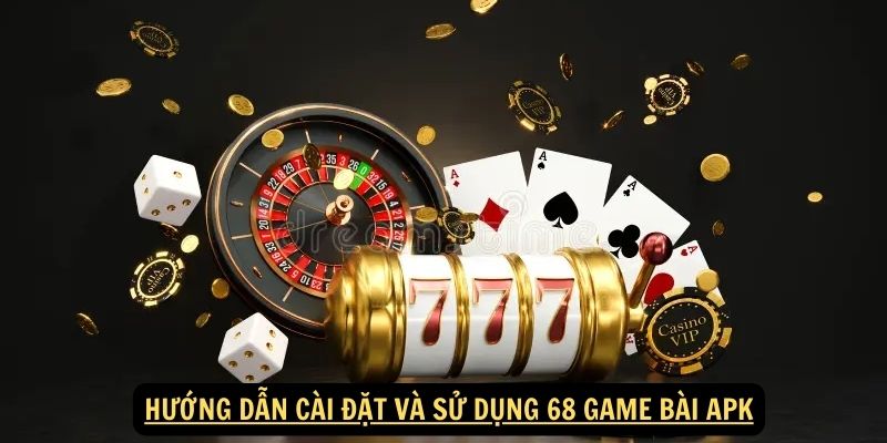 Huong dan cai dat va su dung 68 game bai apk