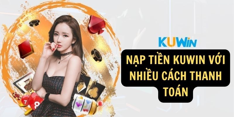 Nạp tiền KUWIN với nhiều cách thanh toán