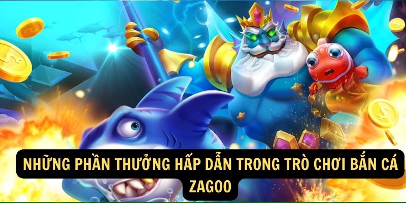 Nhung phan thuong hap dan trong tro choi ban ca Zagoo