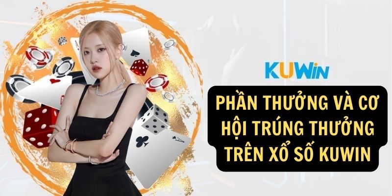 Phần thưởng và cơ hội trúng thưởng trên Xổ số KUWIN